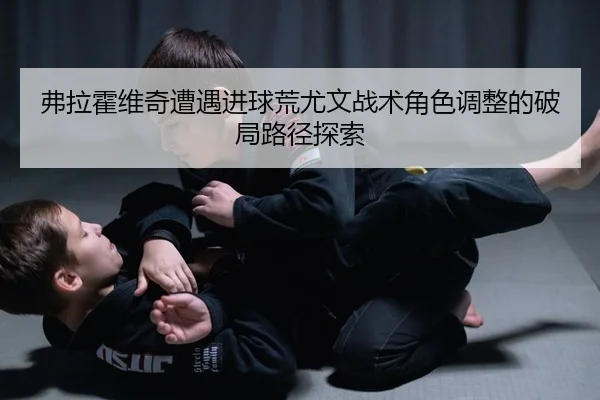 fu-la-huo-wei-qi-zao-yu-jin-qiu-huang-you-wen-zhan-shu-jue-se-tiao-zheng-de-po-ju-lu-jing-tan-suo-2-348.jpg
